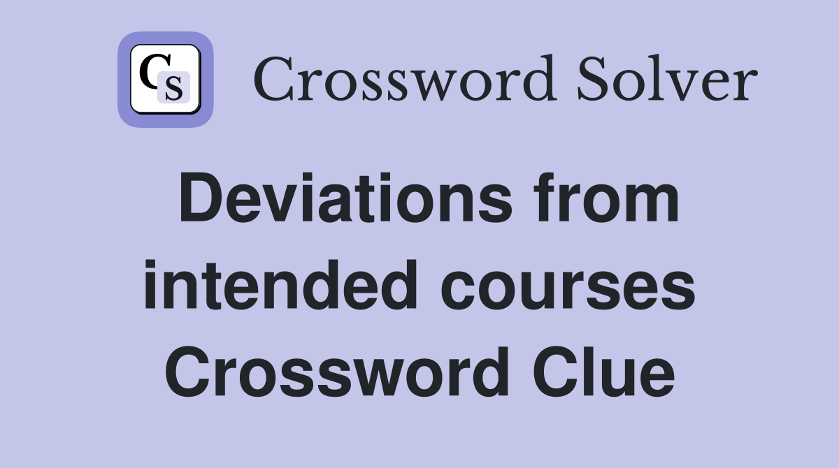 Deviations from intended courses Crossword Clue