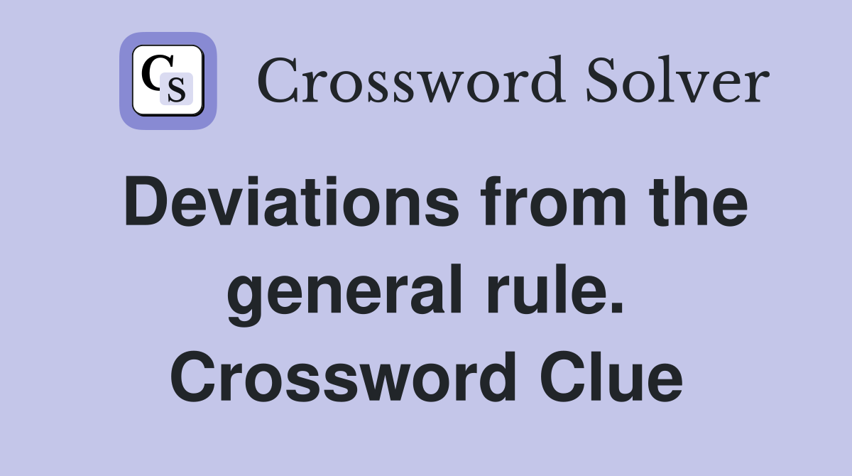 Deviations from the general rule. Crossword Clue