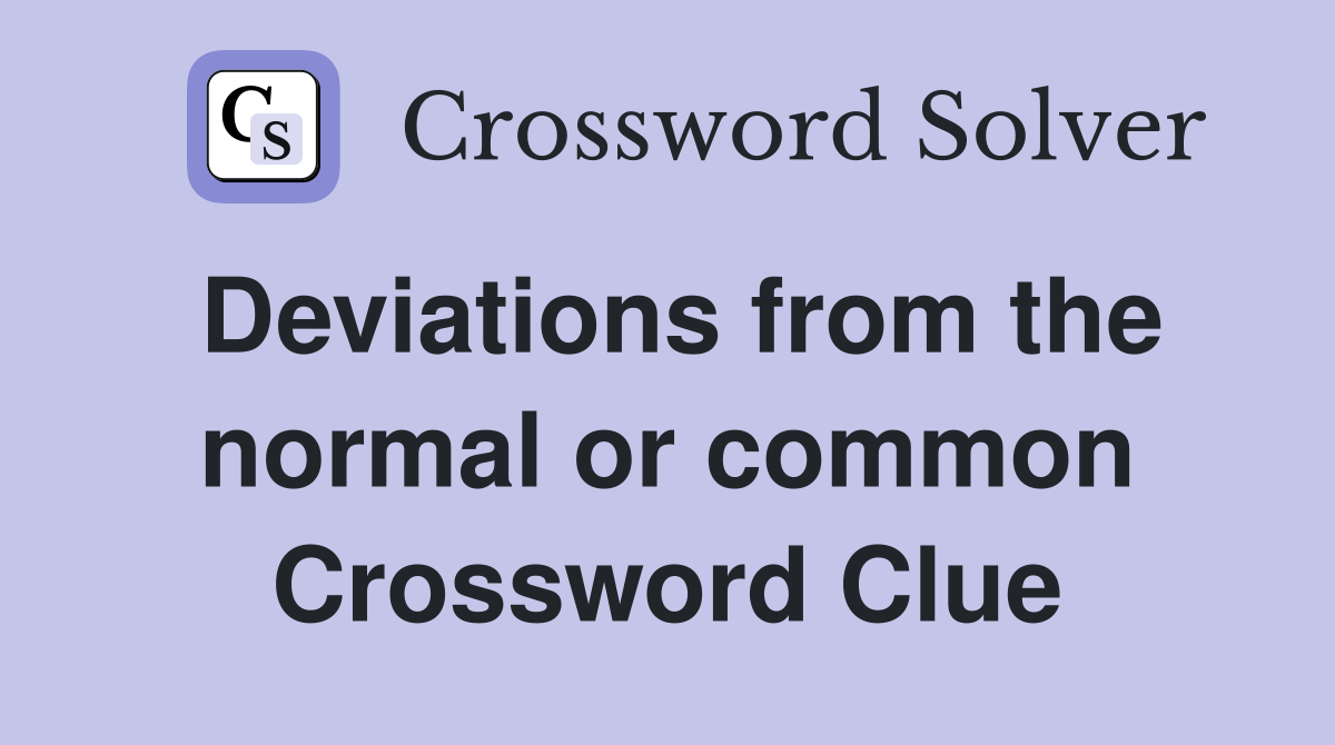 Deviations from the normal or common Crossword Clue