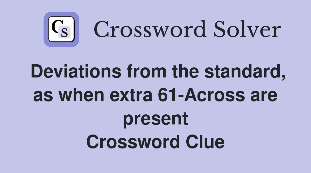 Deviations from the standard, as when extra 61-Across are present Crossword Clue