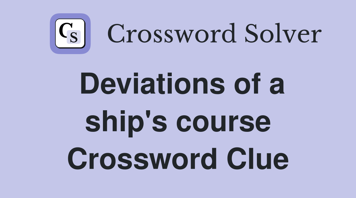 Deviations of a ship's course Crossword Clue