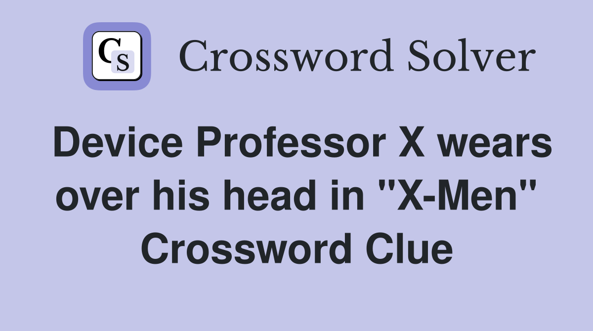 Device Professor X wears over his head in "X-Men" Crossword Clue