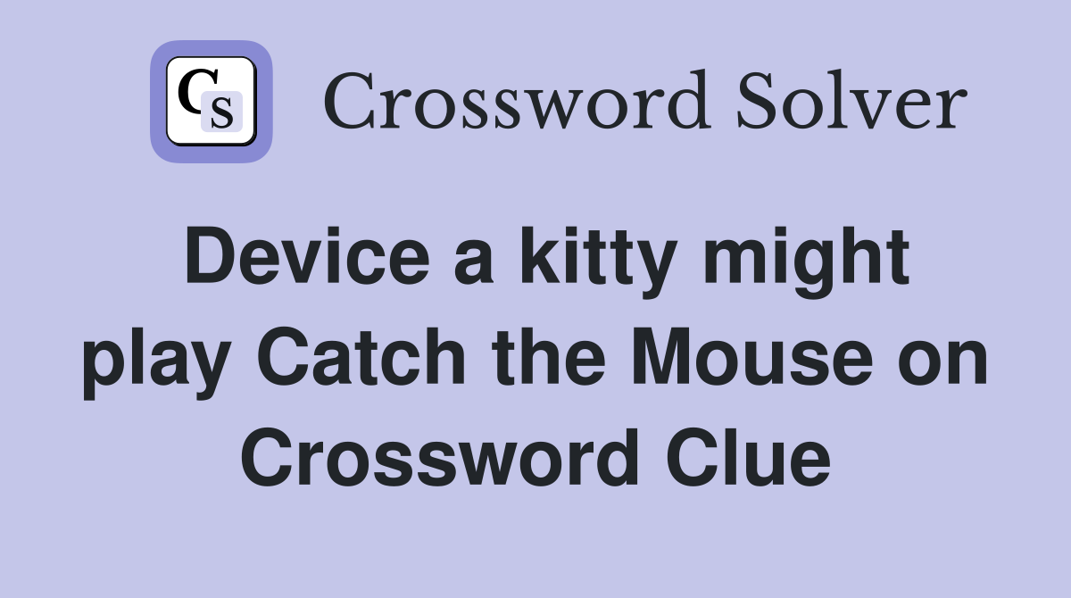 Device a kitty might play Catch the Mouse on Crossword Clue