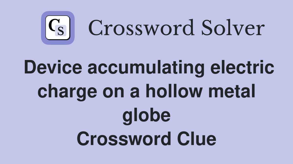 Device accumulating electric charge on a hollow metal globe Crossword Clue