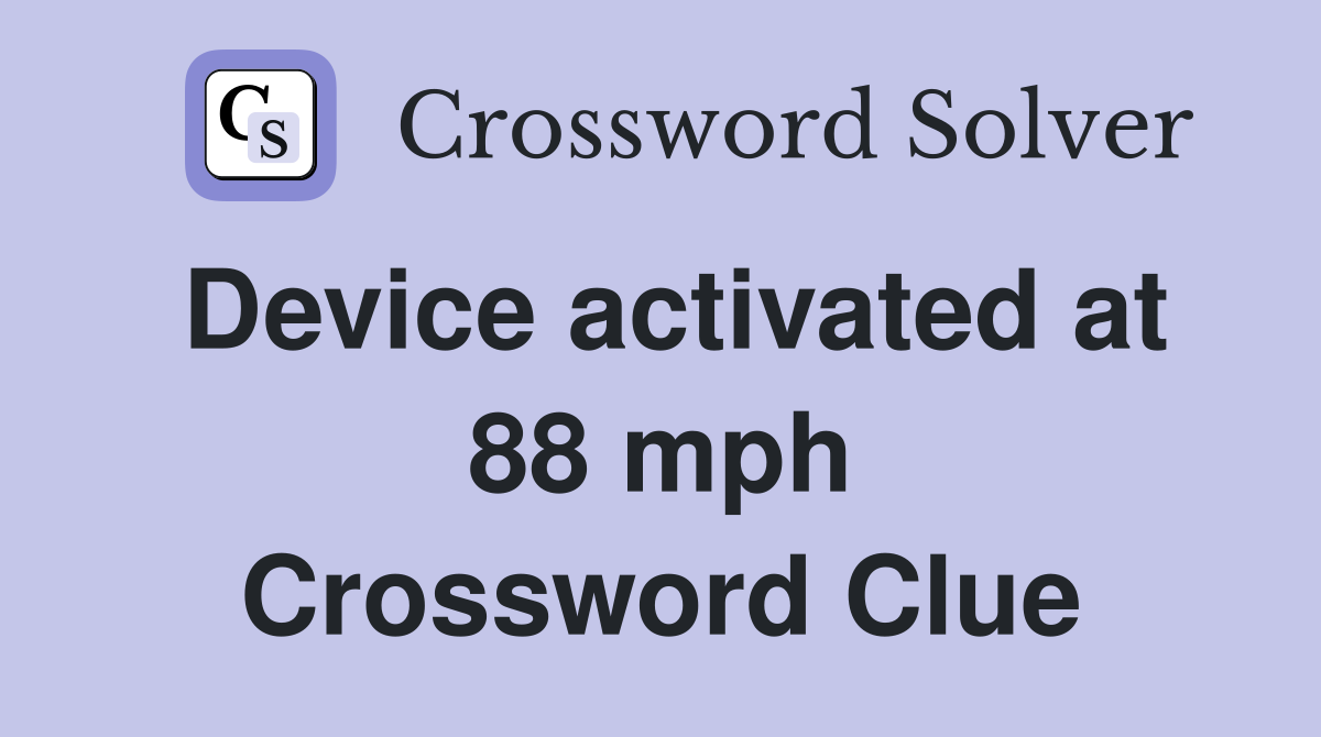 Device activated at 88 mph Crossword Clue