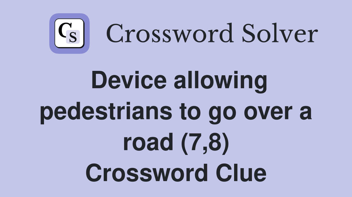 Device allowing pedestrians to go over a road (7,8) Crossword Clue