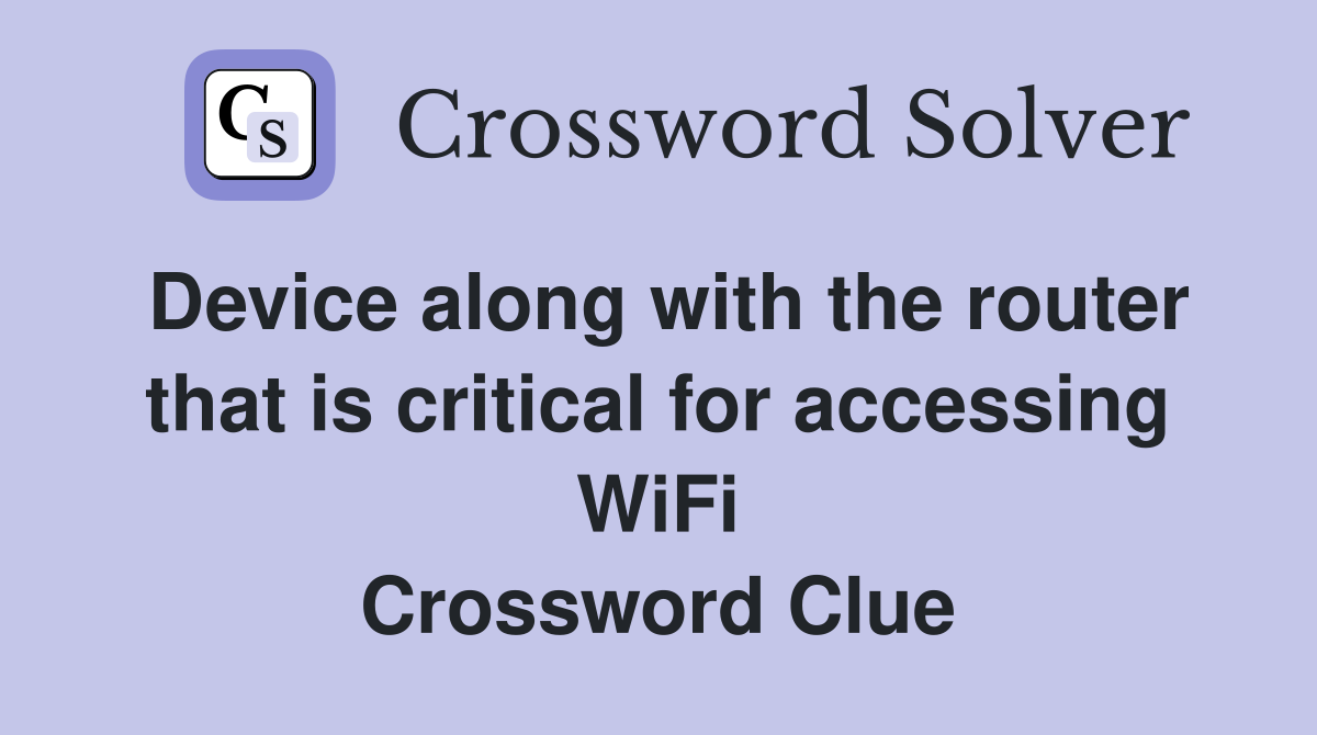 Device along with the router that is critical for accessing WiFi Crossword Clue