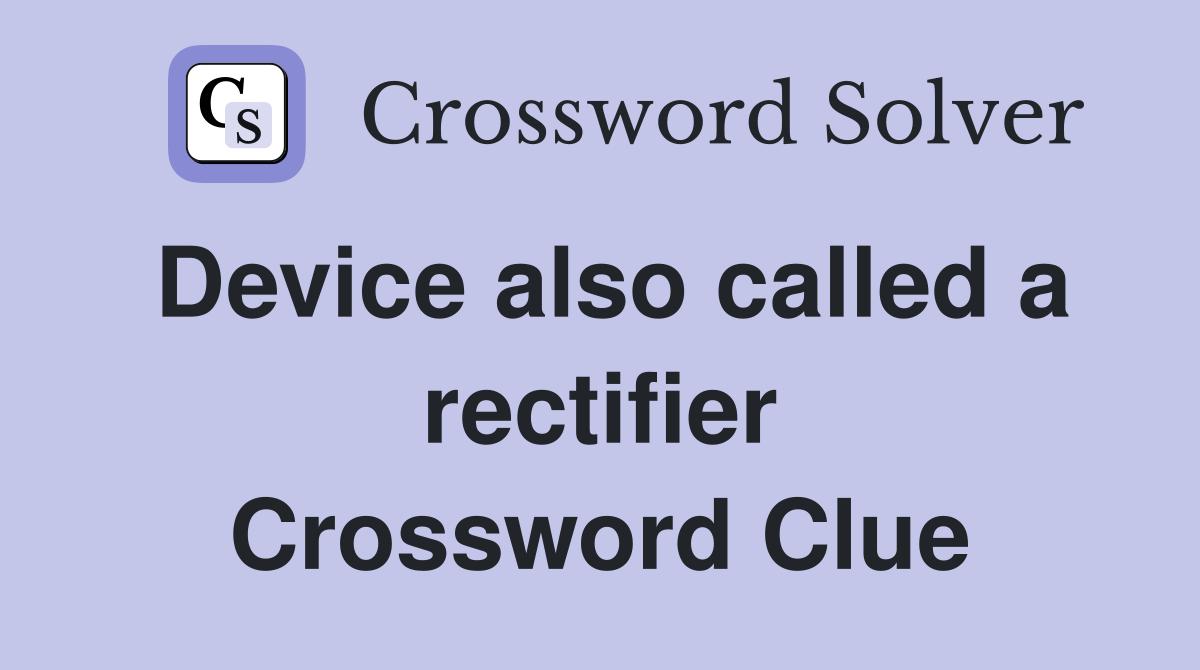 Device also called a rectifier Crossword Clue