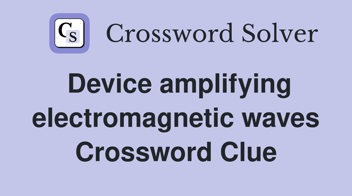 Device amplifying electromagnetic waves Crossword Clue