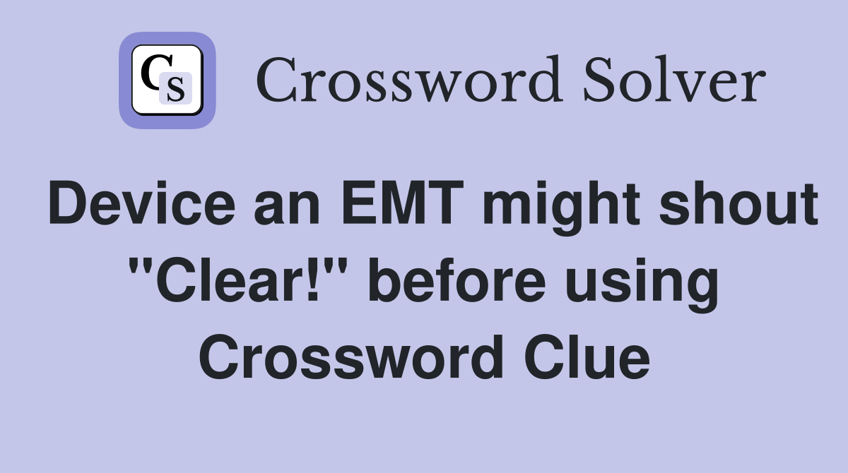 Device an EMT might shout "Clear!" before using Crossword Clue