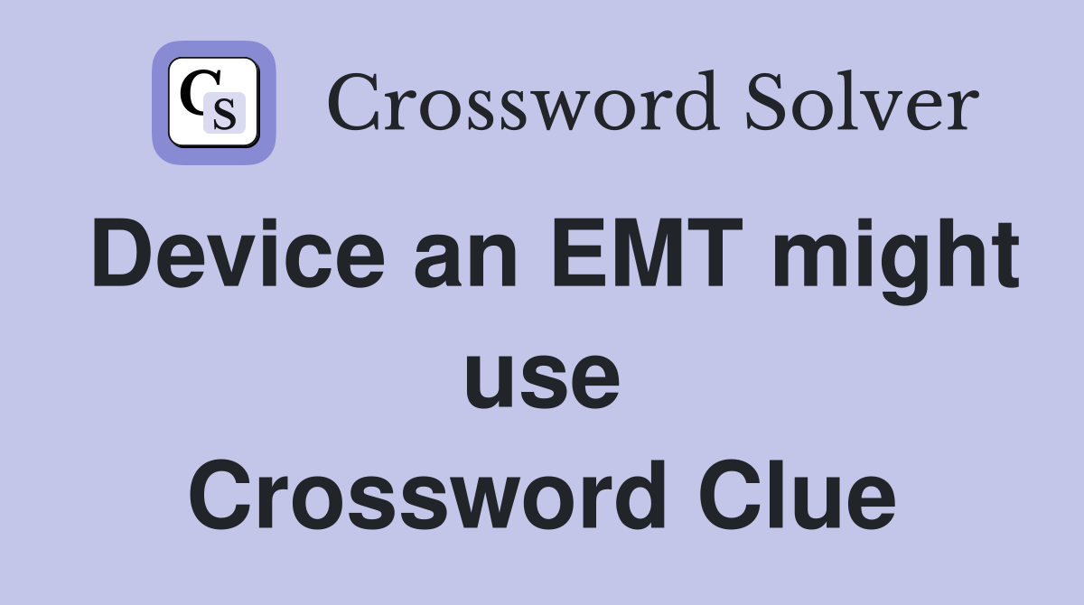 Device an EMT might use Crossword Clue