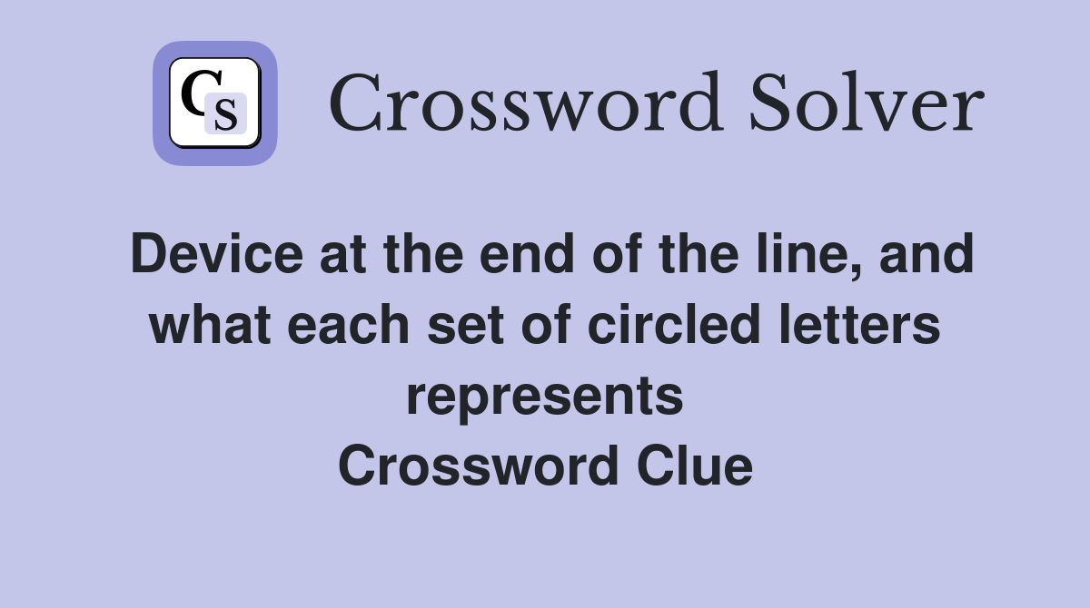 Device at the end of the line, and what each set of circled letters represents Crossword Clue
