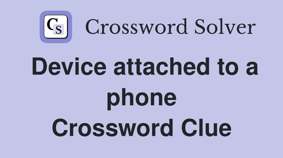 Device attached to a phone Crossword Clue