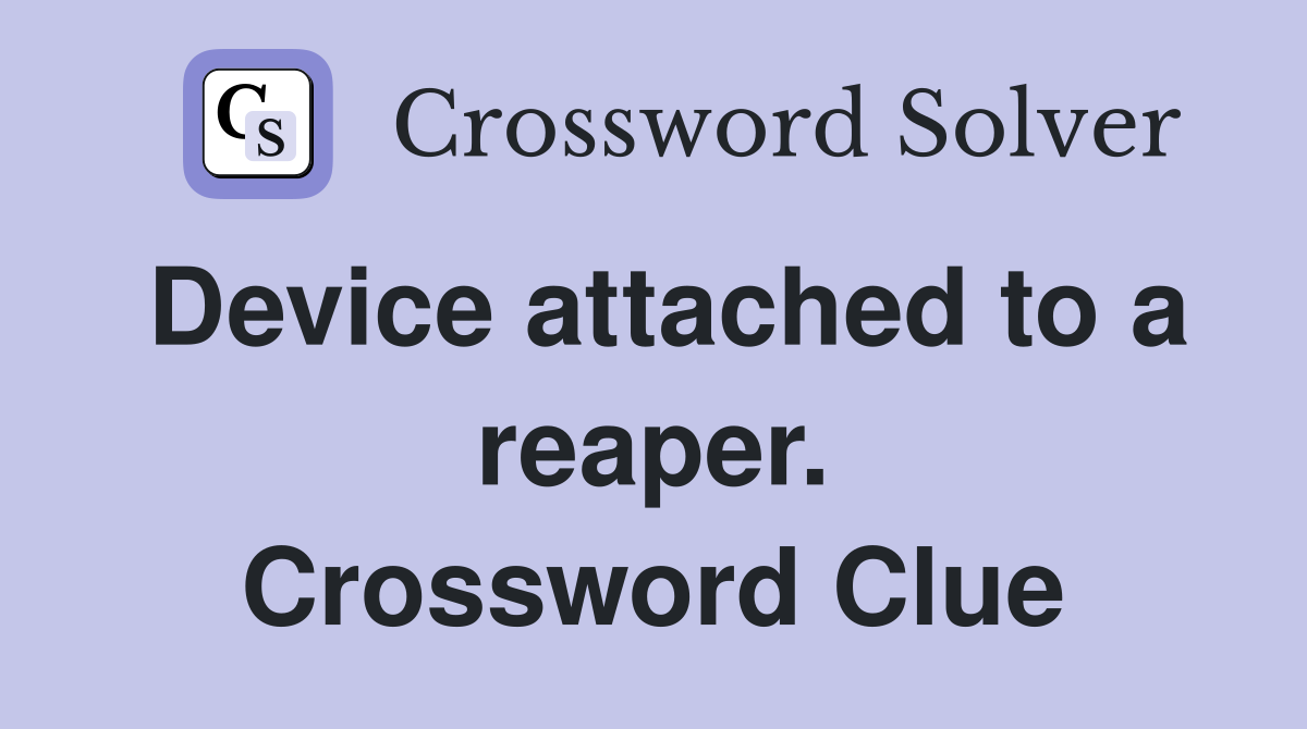 Device attached to a reaper. Crossword Clue