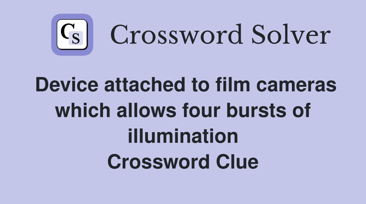 Device attached to film cameras which allows four bursts of illumination Crossword Clue