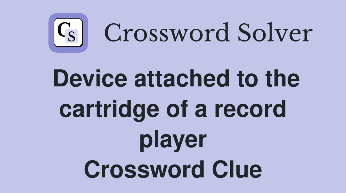 Device attached to the cartridge of a record player Crossword Clue