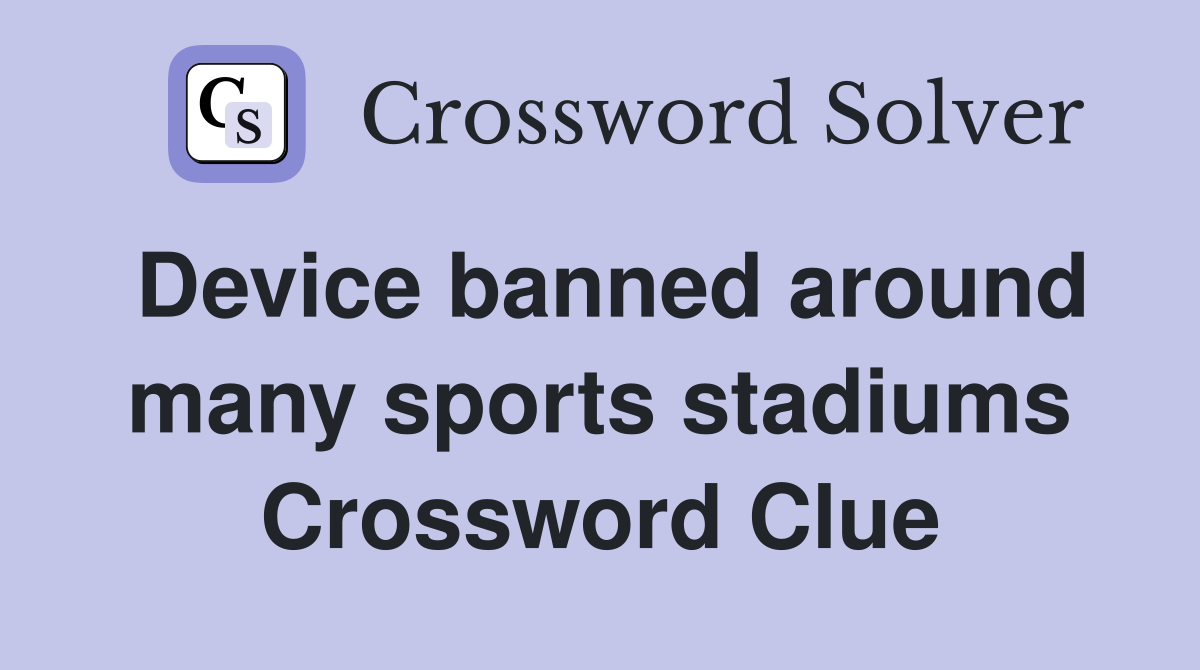 Device banned around many sports stadiums Crossword Clue