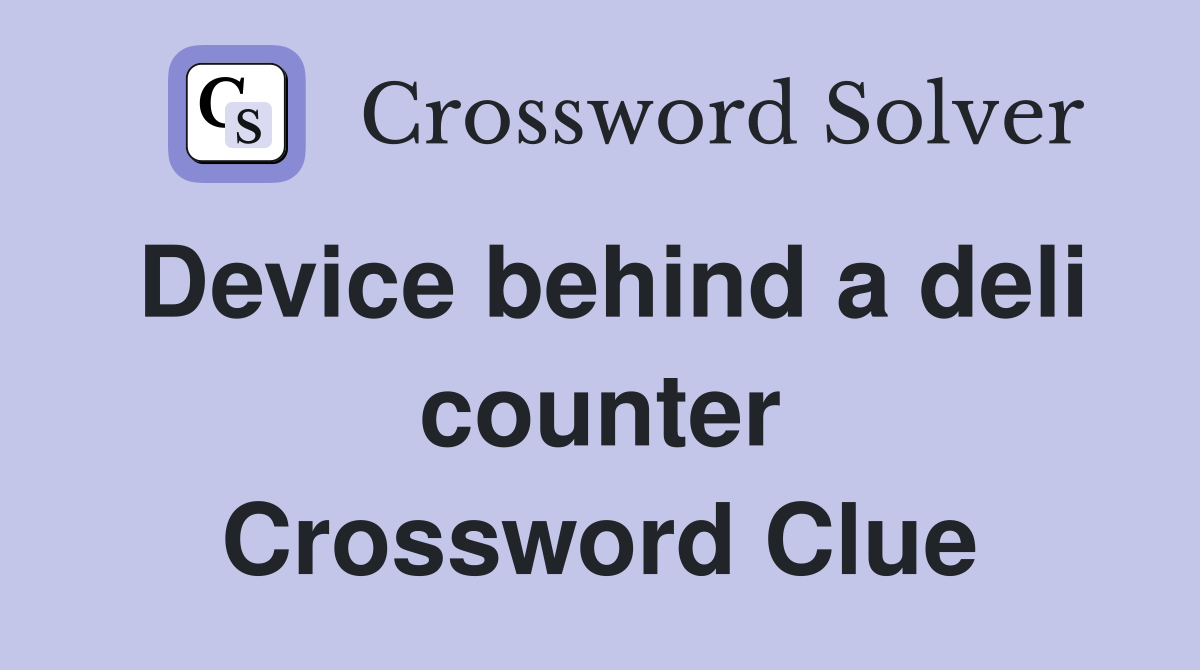 Device behind a deli counter Crossword Clue