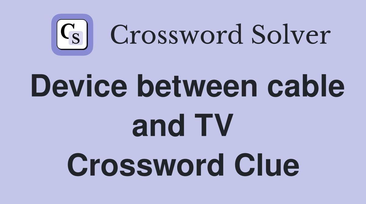Device between cable and TV Crossword Clue