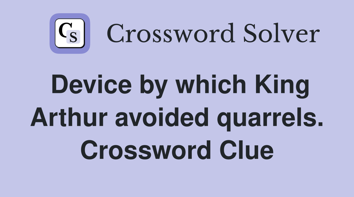 Device by which King Arthur avoided quarrels. Crossword Clue