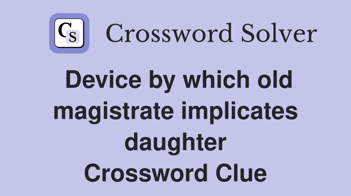 Device by which old magistrate implicates daughter Crossword Clue
