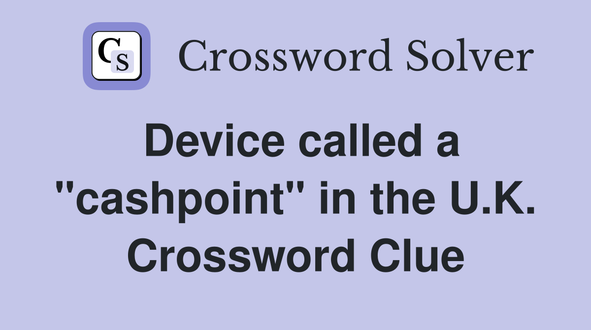 Device called a "cashpoint" in the U.K. Crossword Clue