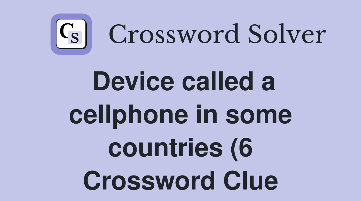 Device called a cellphone in some countries (6) Crossword Clue Device called a cellphone in some countries (6) Crossword Clue