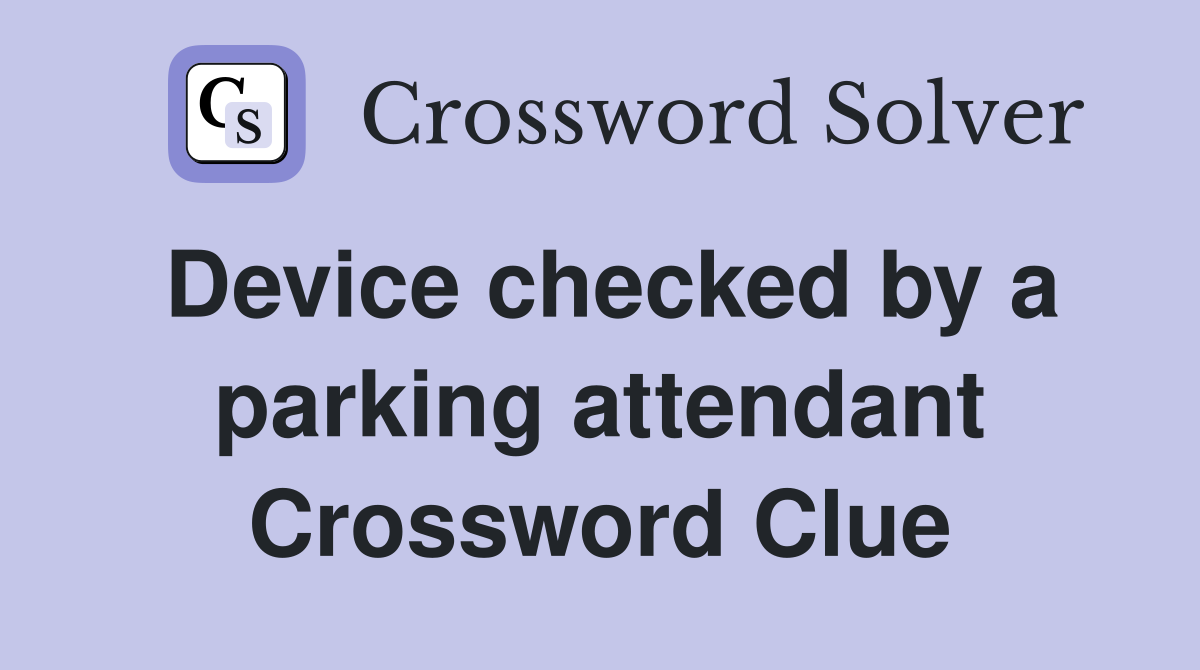 Device checked by a parking attendant Crossword Clue