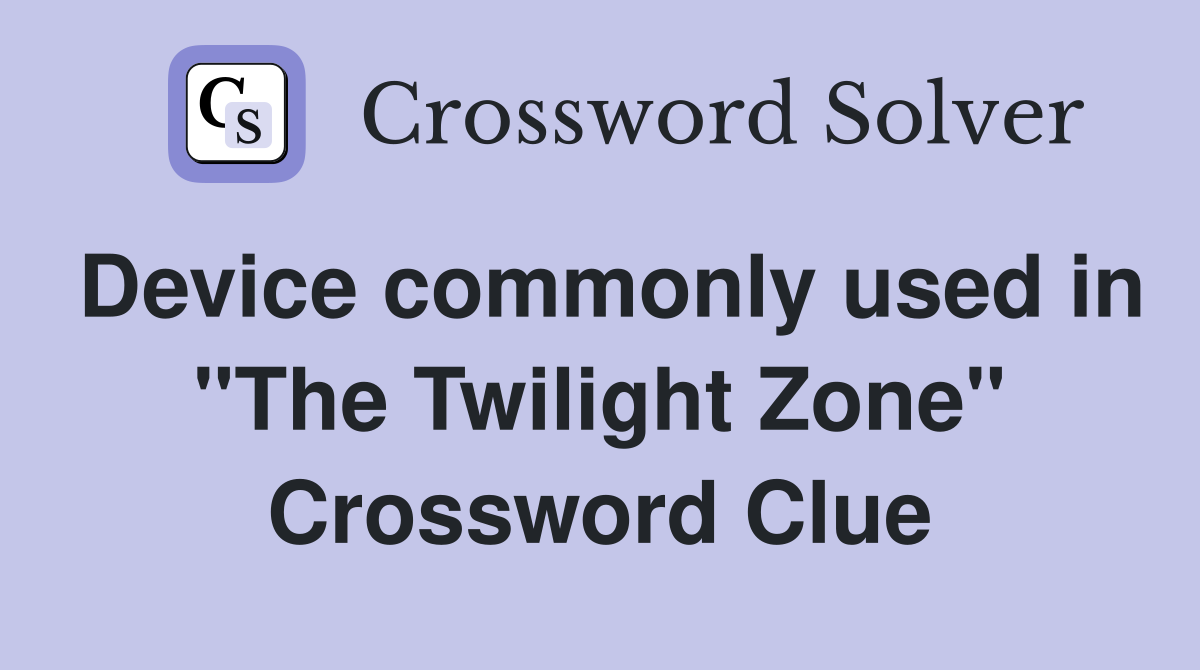 Device commonly used in "The Twilight Zone" Crossword Clue