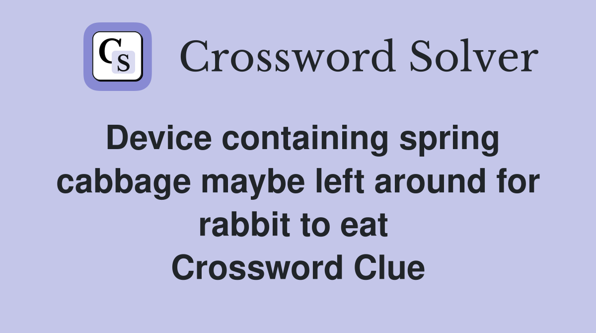 Device containing spring cabbage maybe left around for rabbit to eat  Crossword Clue