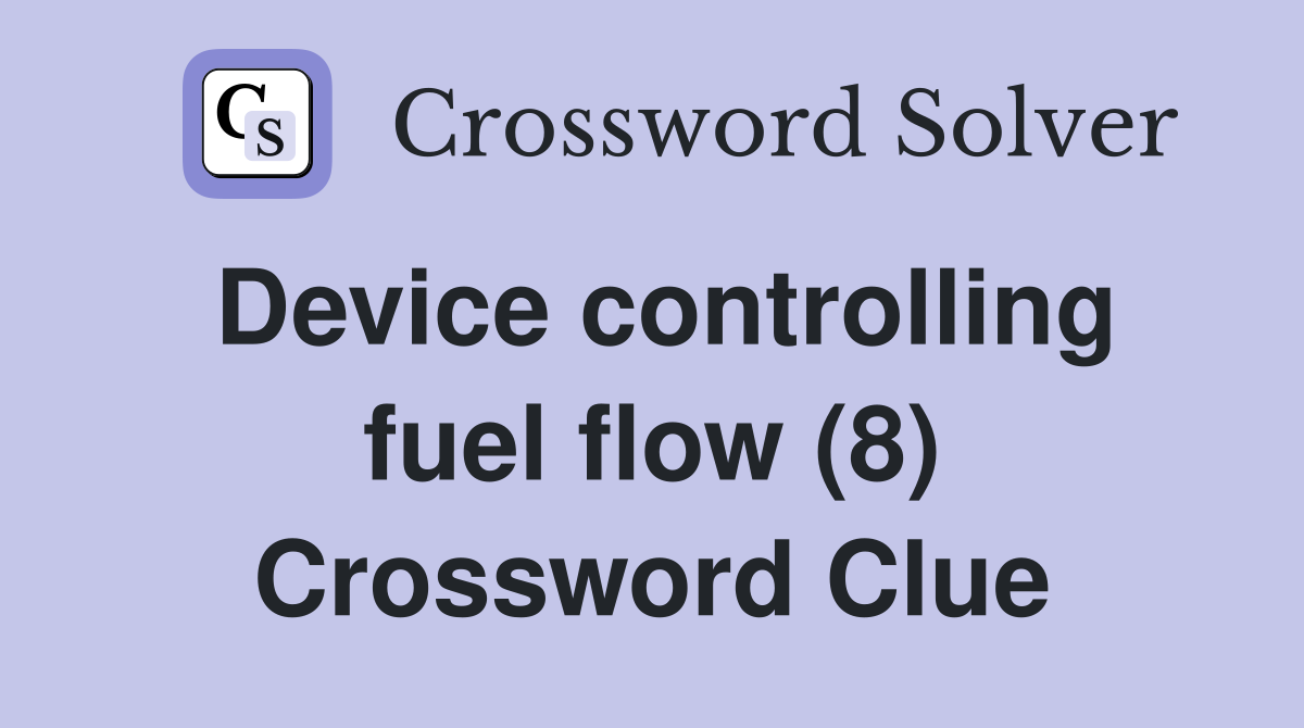 Device controlling fuel flow (8) Crossword Clue