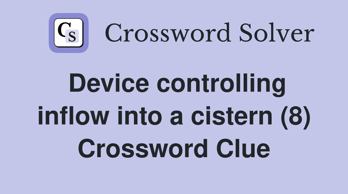Device controlling inflow into a cistern (8) Crossword Clue