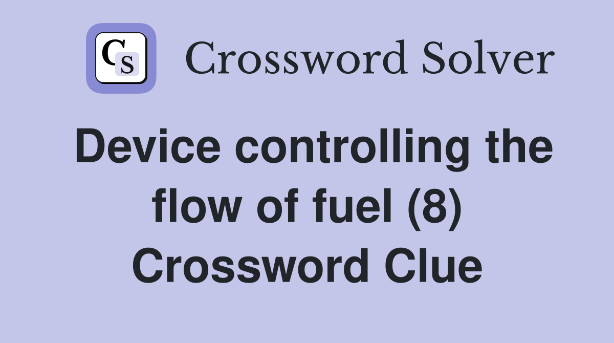 Device controlling the flow of fuel (8) Crossword Clue