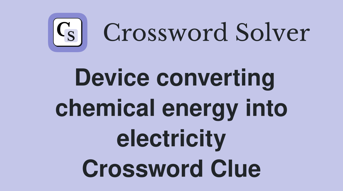 Device converting chemical energy into electricity Crossword Clue