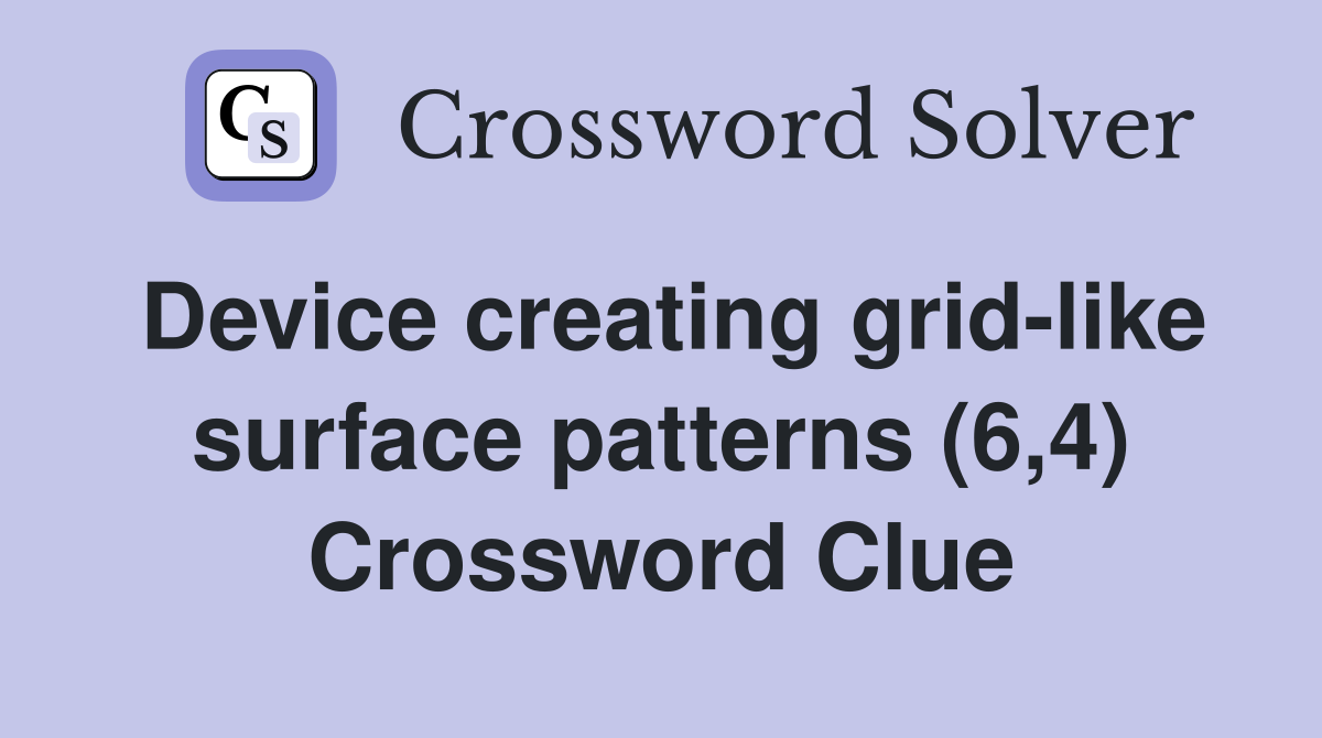 Device creating grid-like surface patterns (6,4) Crossword Clue