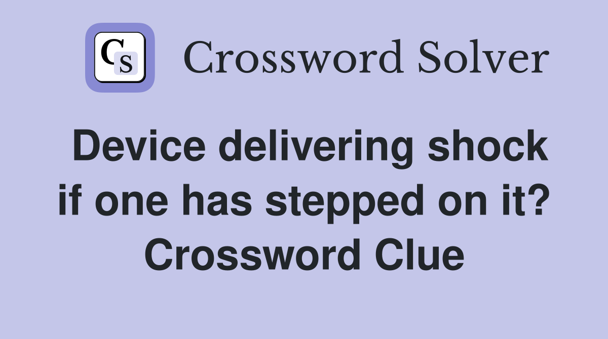 Device delivering shock if one has stepped on it? Crossword Clue