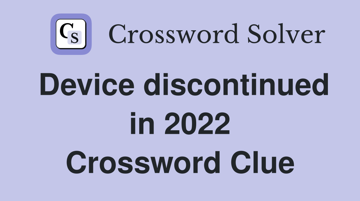 Device discontinued in 2022 Crossword Clue
