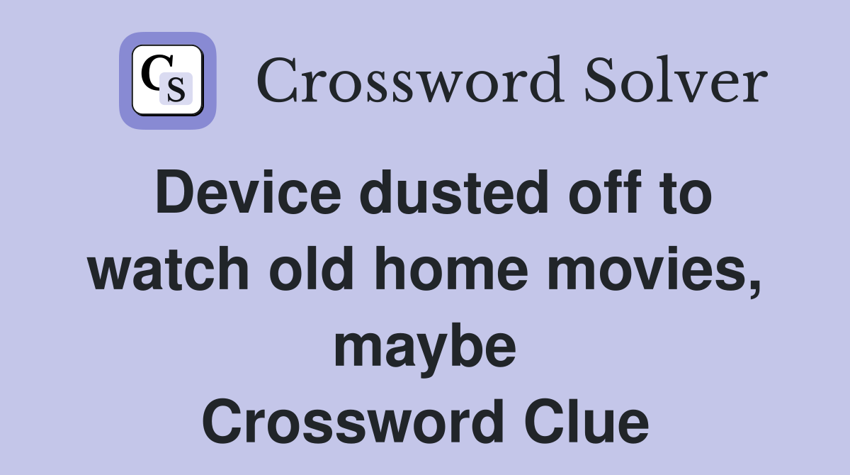 Device dusted off to watch old home movies, maybe Crossword Clue