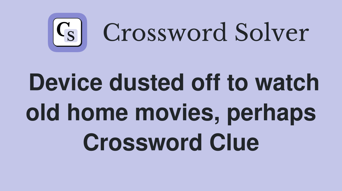 Device dusted off to watch old home movies, perhaps Crossword Clue