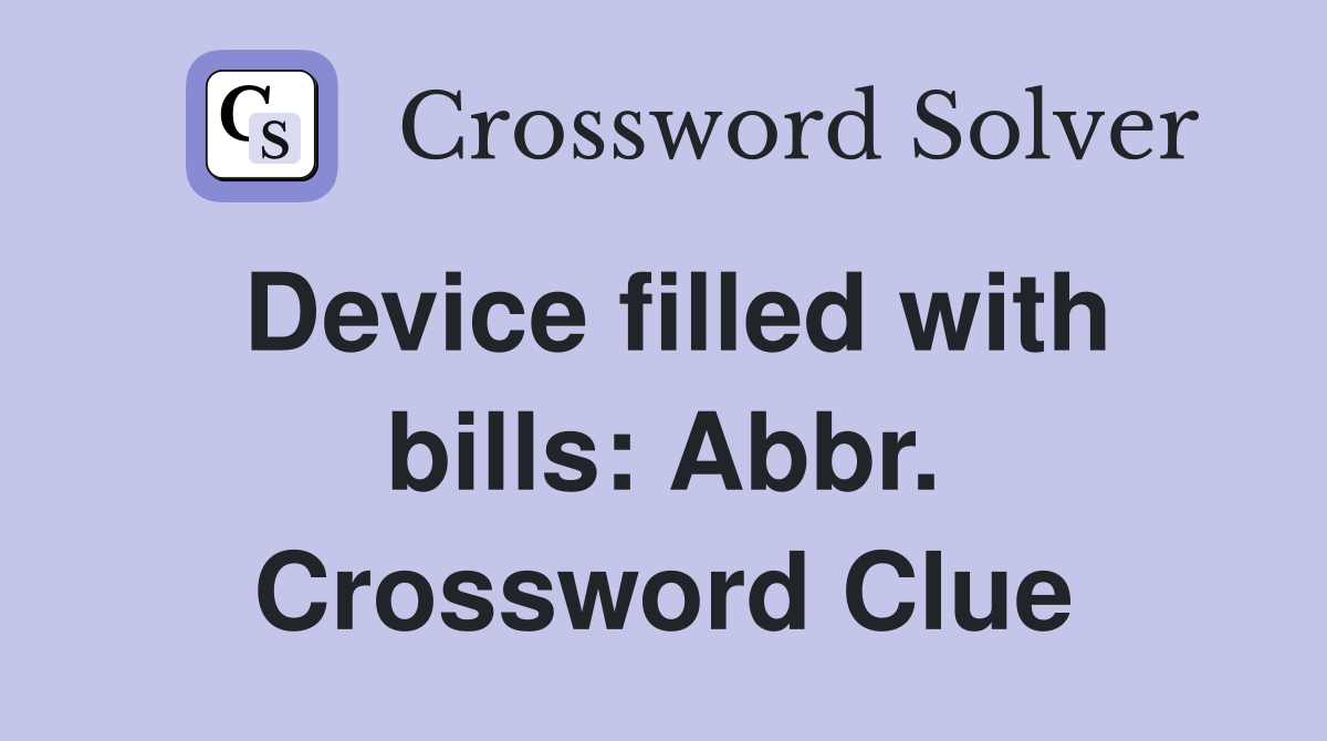 Device filled with bills: Abbr. Crossword Clue
