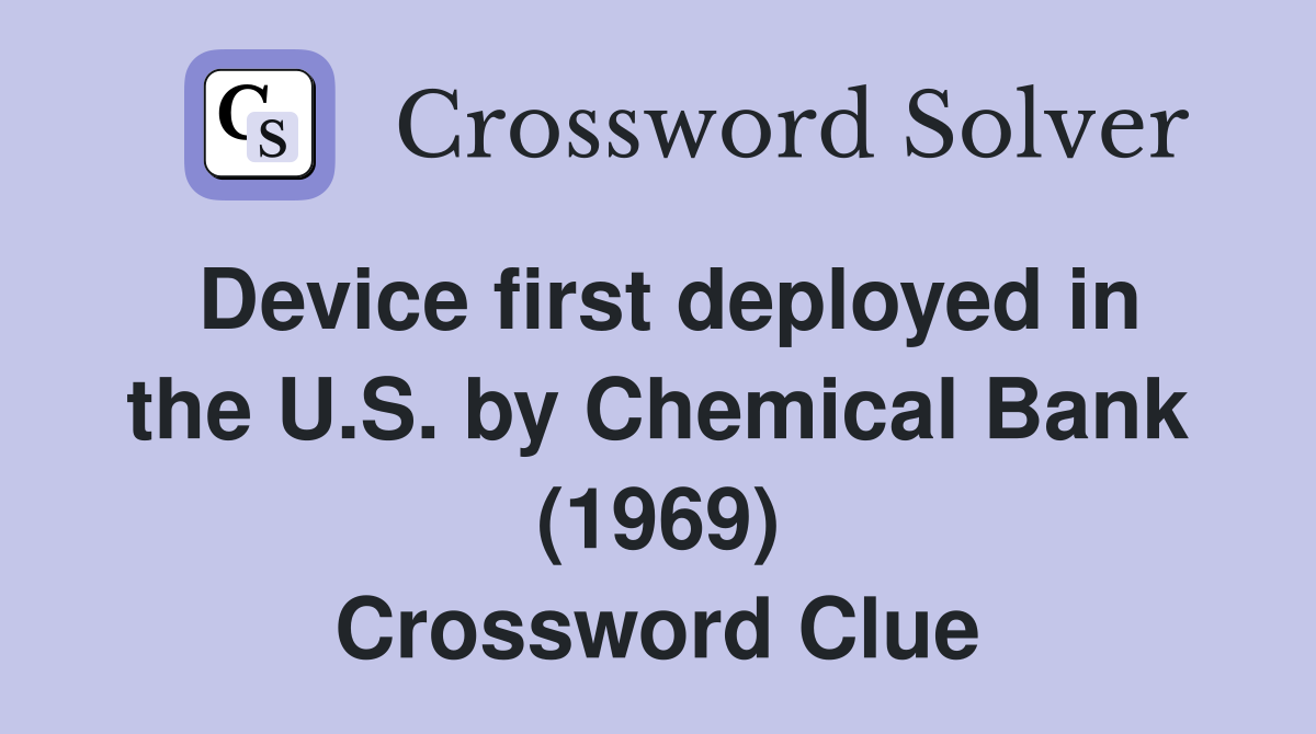 Device first deployed in the U.S. by Chemical Bank (1969) Crossword Clue