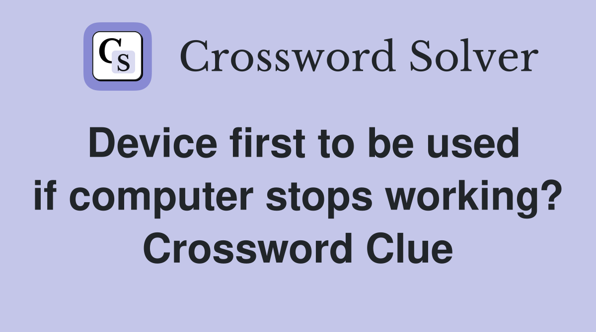 Device first to be used if computer stops working? Crossword Clue
