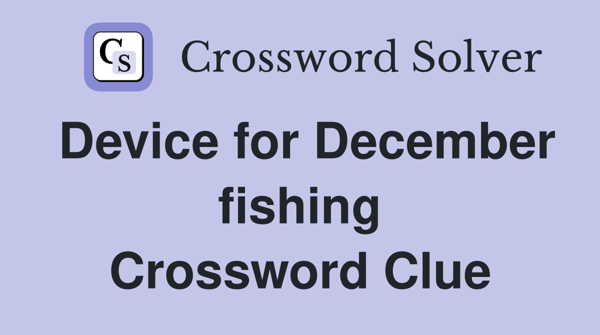 Device for December fishing Crossword Clue