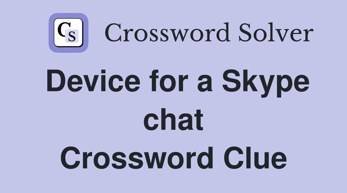 Device for a Skype chat Crossword Clue