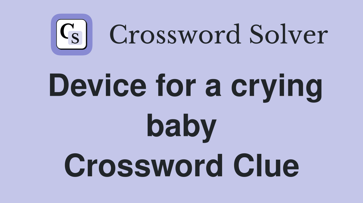 Device for a crying baby Crossword Clue