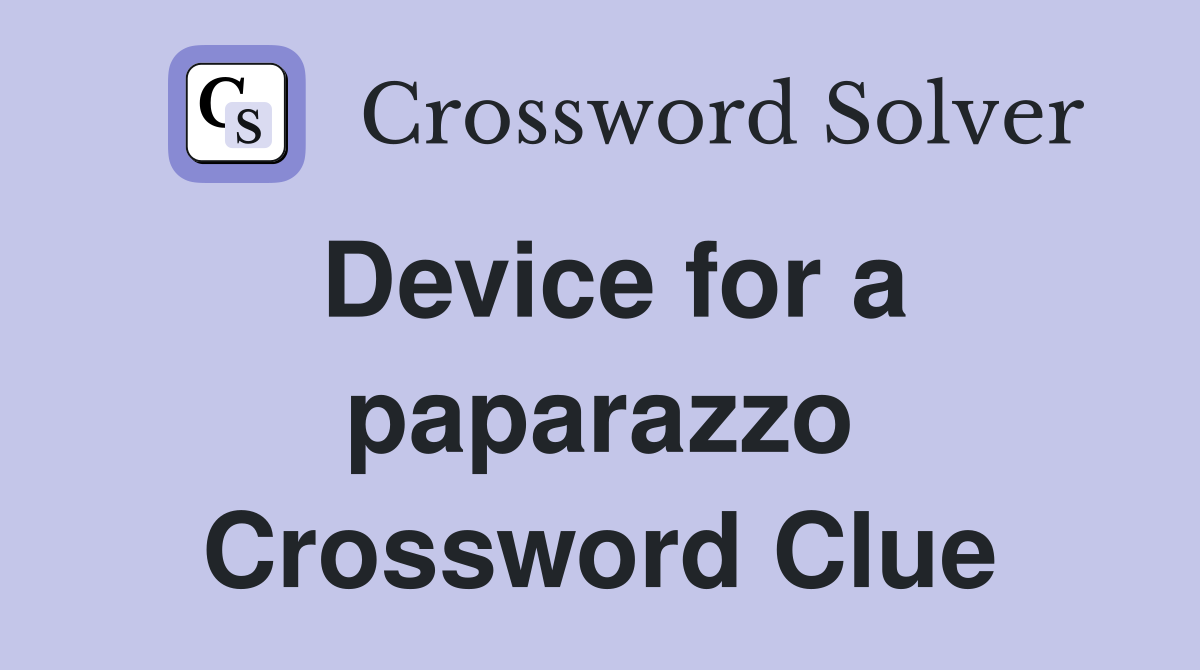 Device for a paparazzo Crossword Clue