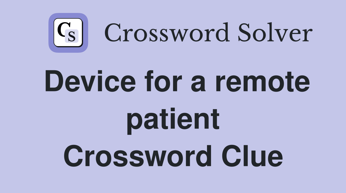 Device for a remote patient Crossword Clue