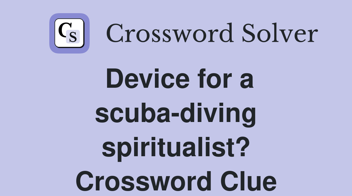 Device for a scuba-diving spiritualist? Crossword Clue