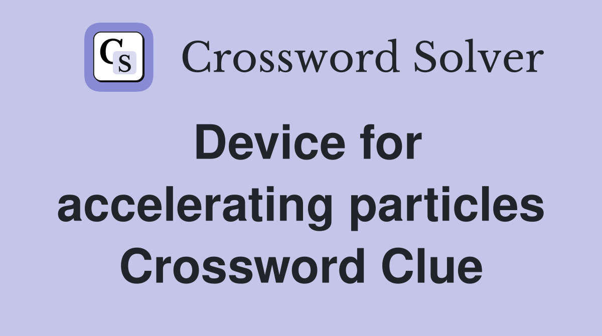 Device for accelerating particles Crossword Clue