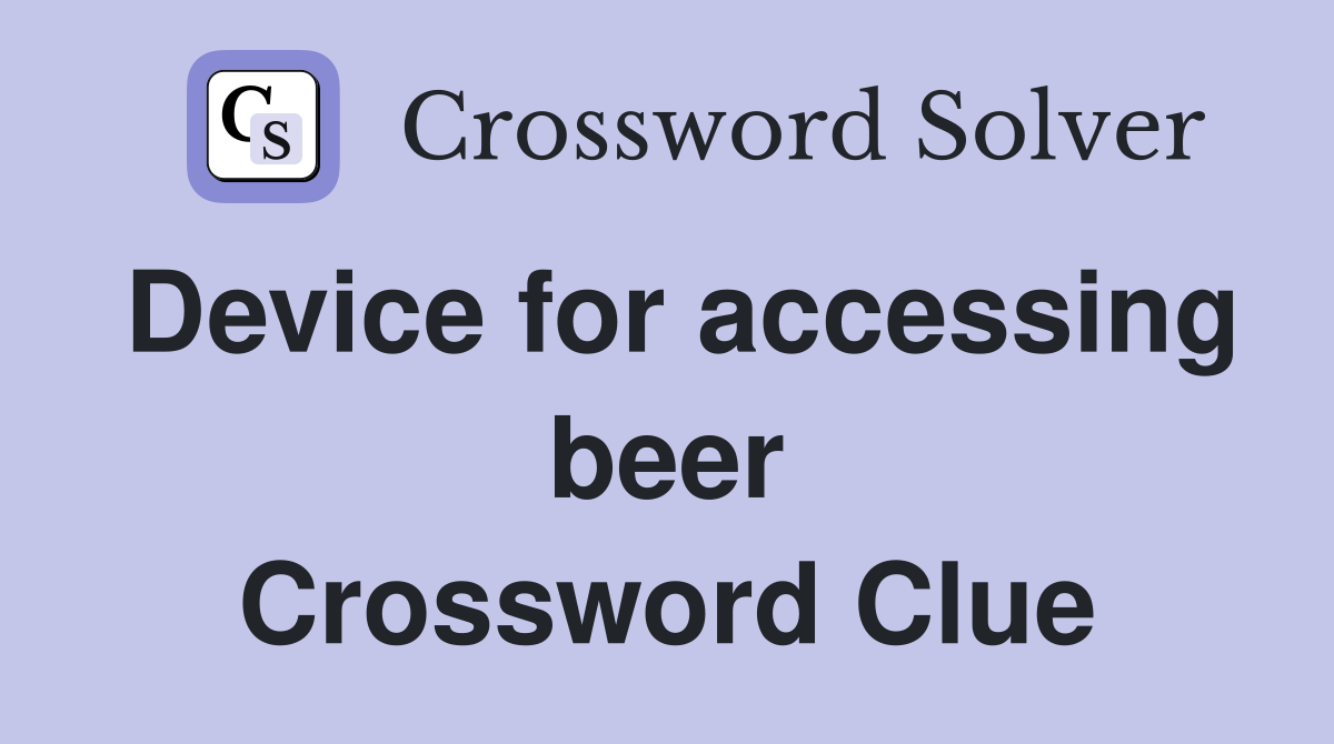 Device for accessing beer Crossword Clue
